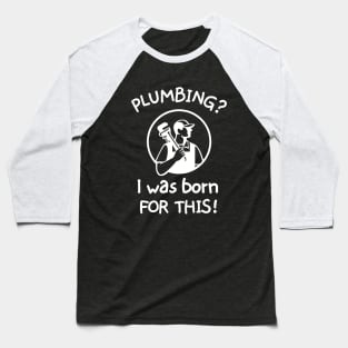 Plumbing? I was born for this! Baseball T-Shirt